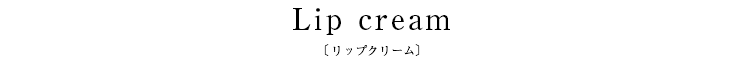 Lip Cream〔リップクリーム〕