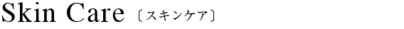 Skin Care〔スキンケアシリーズ〕